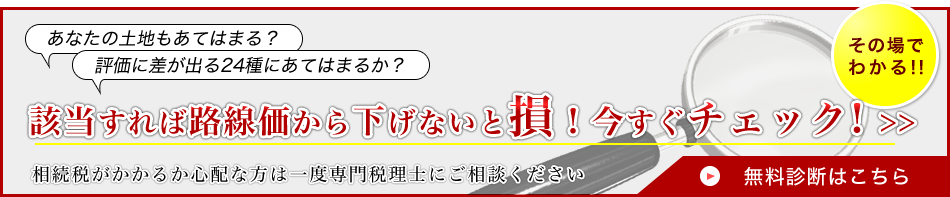 該当すれば路線価から下げないと損！今すぐチェック！無料診断はこちら