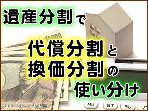 遺産分割で代償分割でと換価分割の使い分け