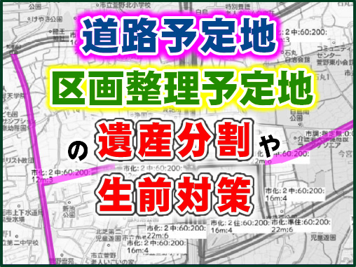 道路予定地・区画整理予定地の遺産分割や生前対策