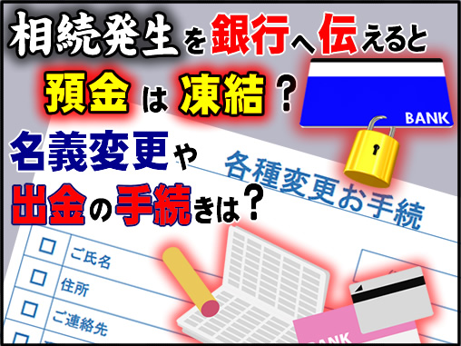 相続発生を銀行へ伝えると預金は凍結？名義変更や出金の手続きは？