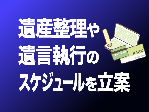 遺産整理や遺言執行のスケジュールを立案