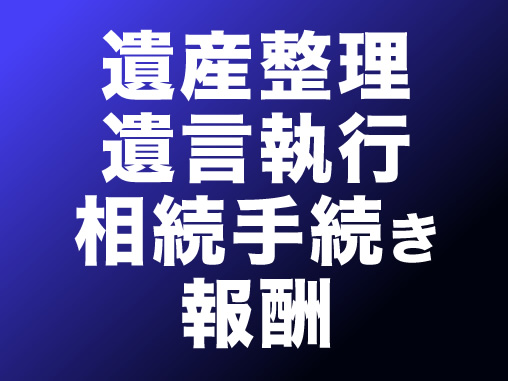 遺産整理遺言執行相続手続き報酬