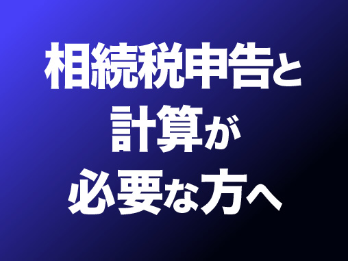 相続税申告と計算が必要な方へ