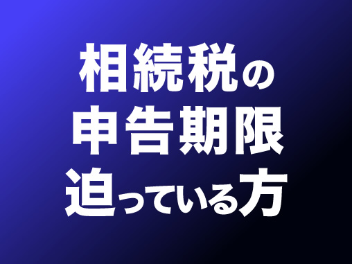 相続税の申告期限迫っている方