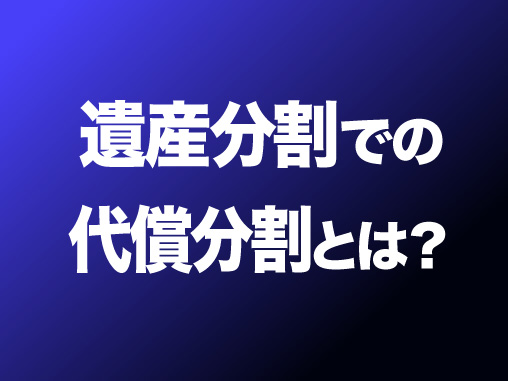 遺産分割での代償分割とは？