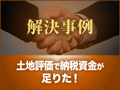 土地評価で納税資金が足りた！