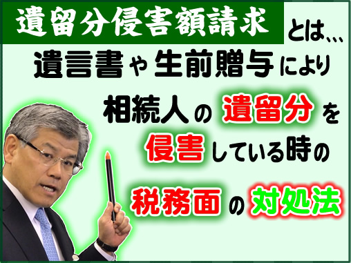 遺留分侵害額請求とは､､､遺言書や生前贈与により相続人の遺留分を侵害している時の税務面の対処法