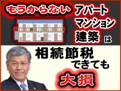 もうからないアパートマンション建築は相続節税できても大損