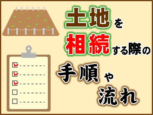 土地を相続する際の手順や流れ