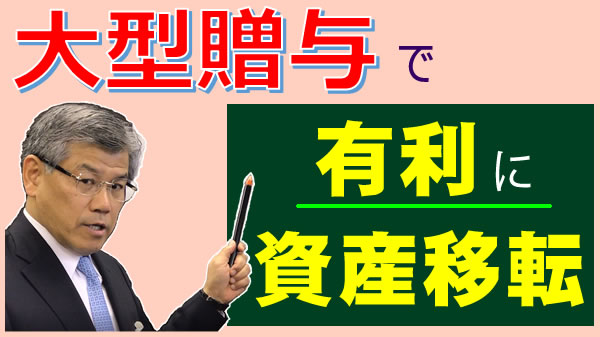 大型贈与で有利に資産移転