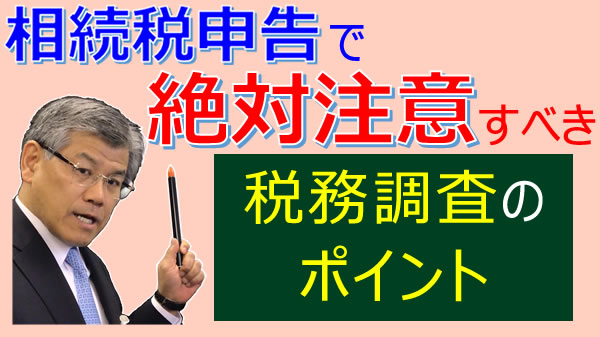 相続税申告で絶対注意すべき税務調査のポイント