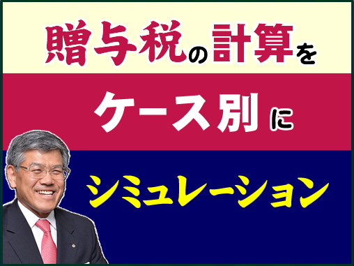 贈与税の計算をケース別にシミュレーション